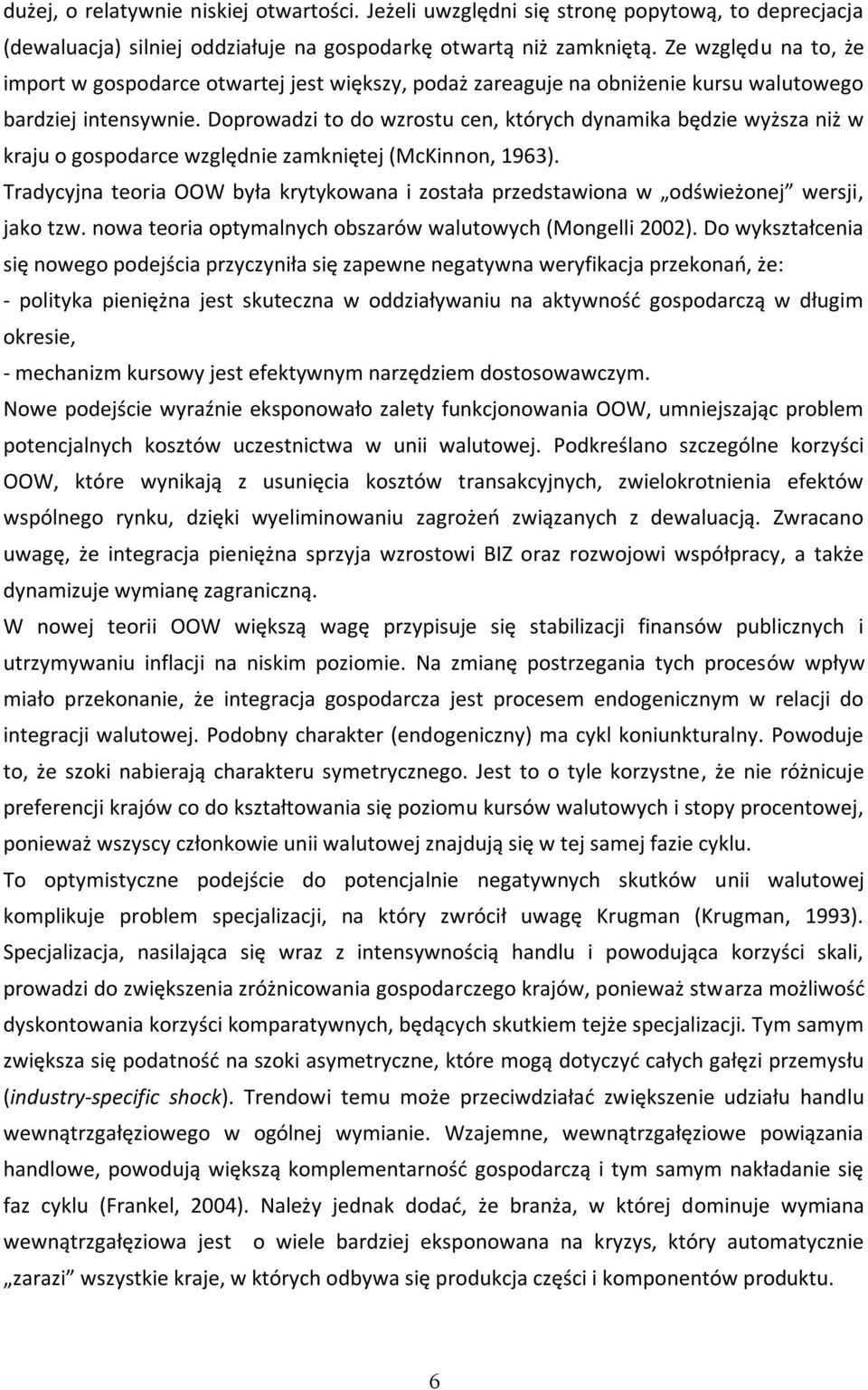 Doprowadzi to do wzrostu cen, których dynamika będzie wyższa niż w kraju o gospodarce względnie zamkniętej (McKinnon, 1963).