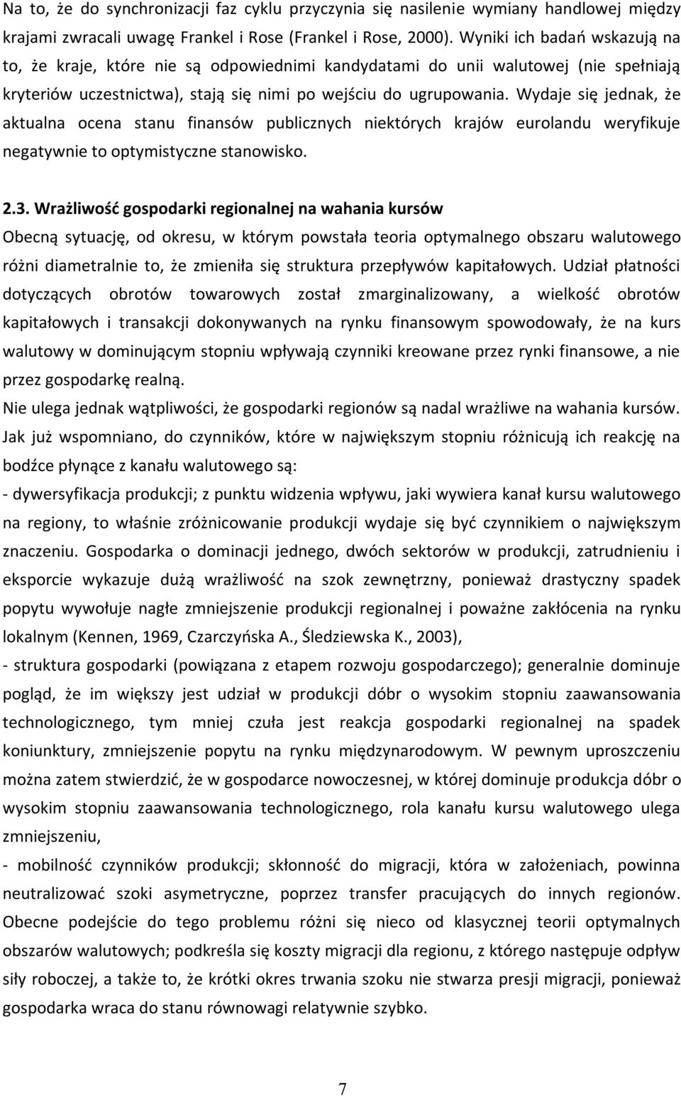 Wydaje się jednak, że aktualna ocena stanu finansów publicznych niektórych krajów eurolandu weryfikuje negatywnie to optymistyczne stanowisko. 2.3.