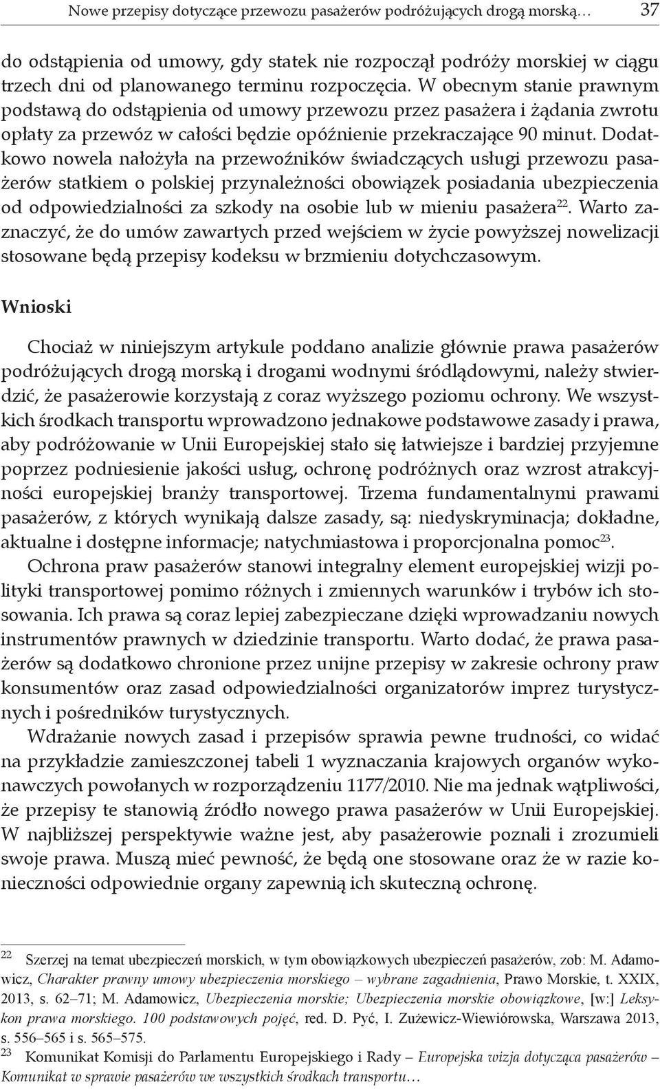 Dodatkowo nowela nałożyła na przewoźników świadczących usługi przewozu pasażerów statkiem o polskiej przynależności obowiązek posiadania ubezpieczenia od odpowiedzialności za szkody na osobie lub w