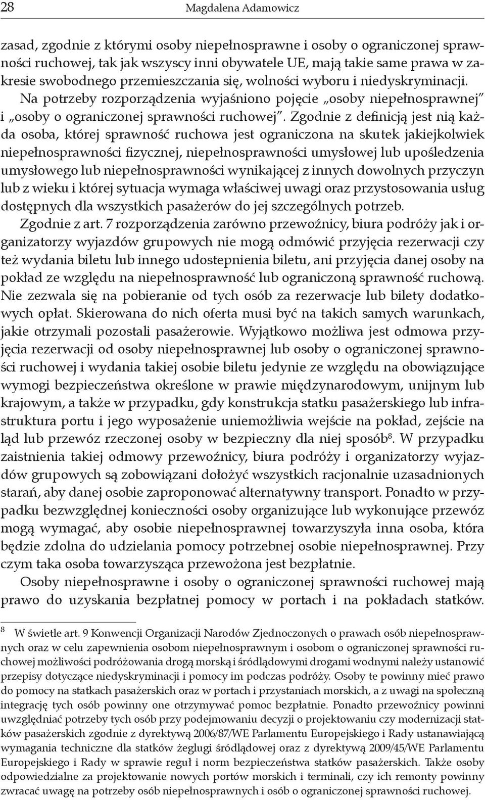 Zgodnie z definicją jest nią każda osoba, której sprawność ruchowa jest ograniczona na skutek jakiejkolwiek niepełnosprawności fizycznej, niepełnosprawności umysłowej lub upośledzenia umysłowego lub