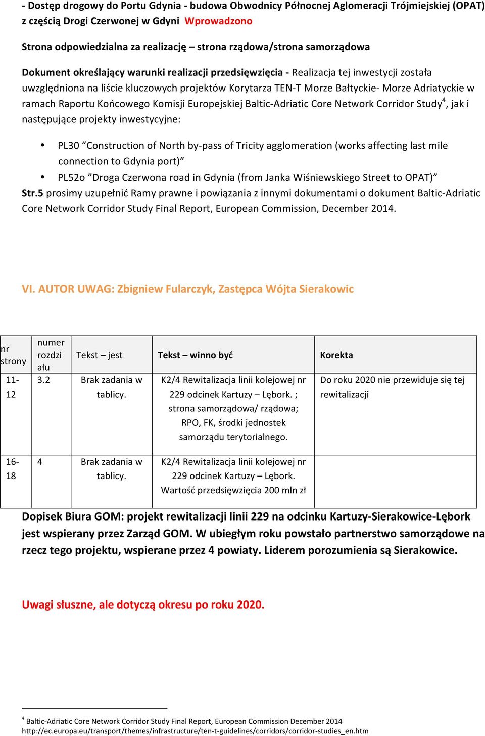 w ramach Raportu Końcowego Komisji Europejskiej Baltic- Adriatic Core Network Corridor Study 4, jak i następujące projekty inwestycyjne: PL30 Construction of North by- pass of Tricity agglomeration