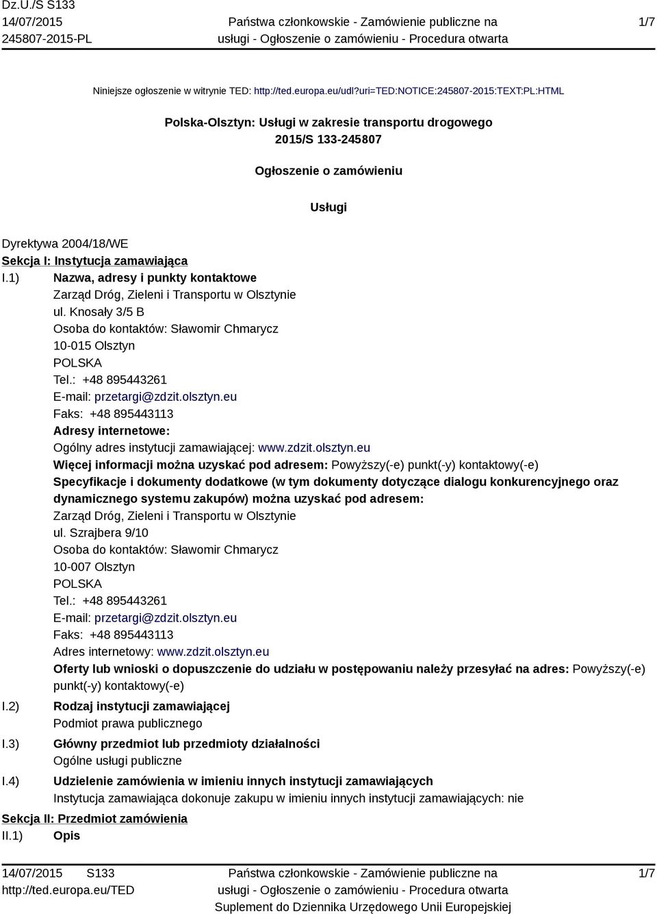 1) Nazwa, adresy i punkty kontaktowe Zarząd Dróg, Zieleni i Transportu w Olsztynie ul. Knosały 3/5 B Osoba do kontaktów: Sławomir Chmarycz 10-015 Olsztyn Tel.: +48 895443261 E-mail: przetargi@zdzit.