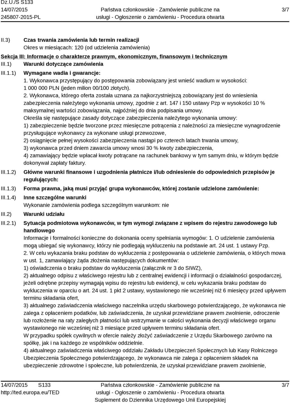 Wykonawca przystępujący do postępowania zobowiązany jest wnieść wadium w wysokości: 1 000 000 PLN (jeden milion 00/100 złotych). 2.