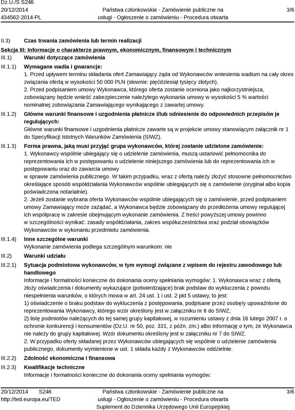 Przed upływem terminu składania ofert Zamawiający żąda od Wykonawców wniesienia wadium na cały okres związania ofertą w wysokości 50 000 PLN (słownie: pięćdziesiąt tysięcy złotych). 2.