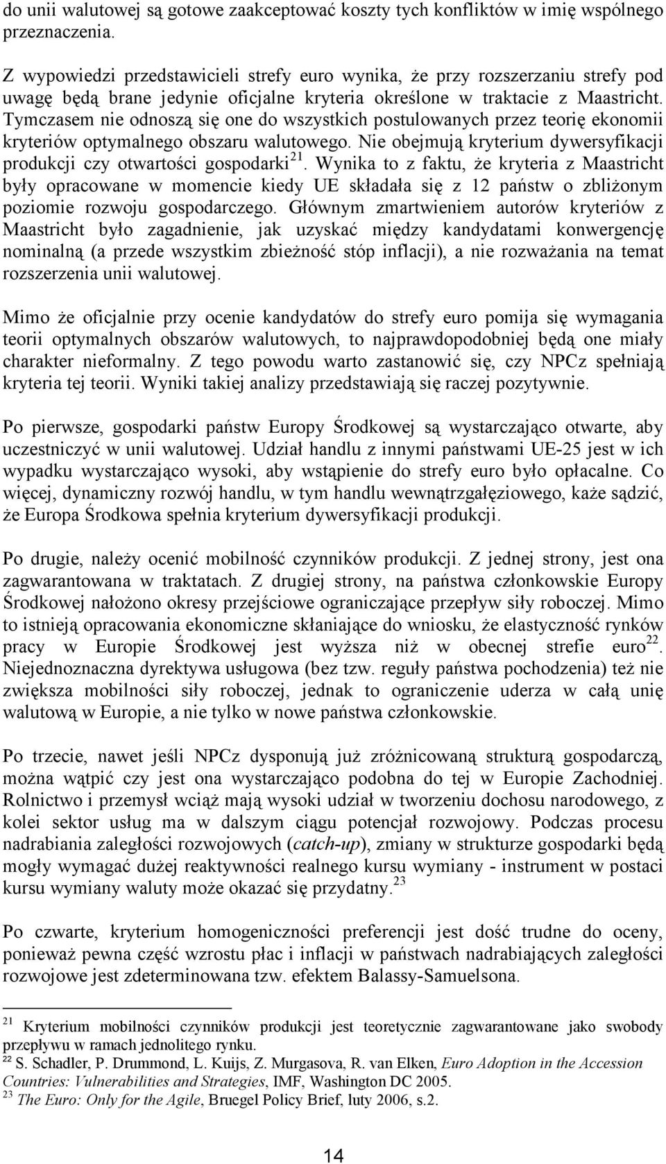 Tymczasem nie odnoszą się one do wszystkich postulowanych przez teorię ekonomii kryteriów optymalnego obszaru walutowego. Nie obejmują kryterium dywersyfikacji produkcji czy otwartości gospodarki 21.