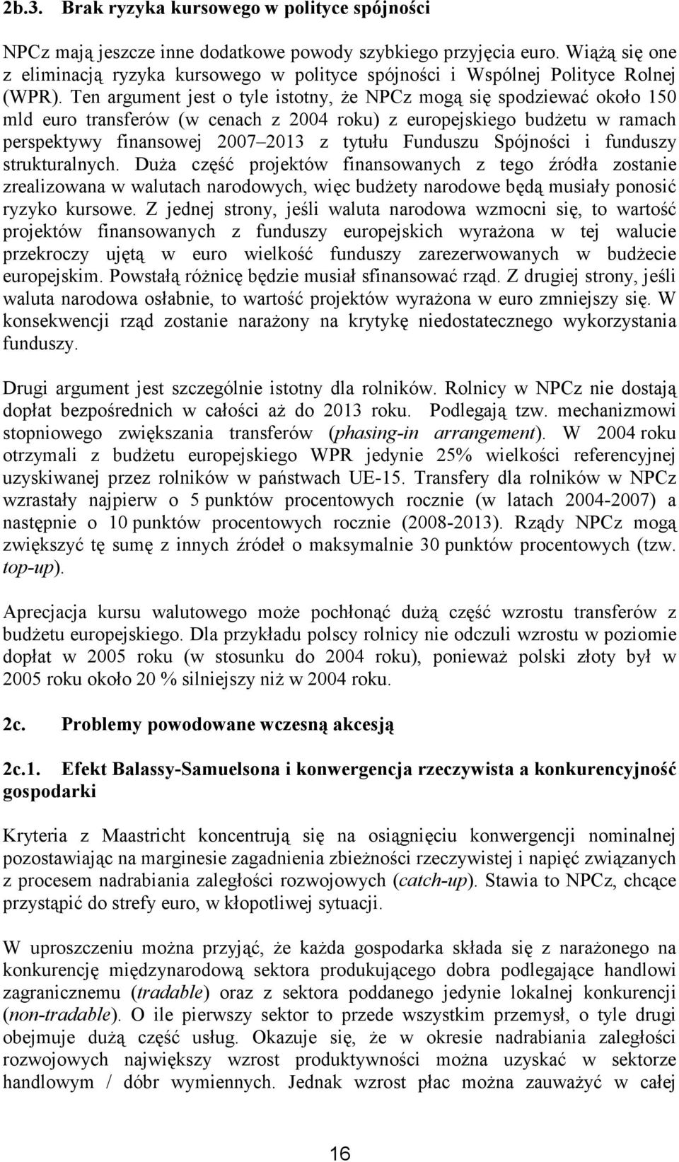 Ten argument jest o tyle istotny, Ŝe NPCz mogą się spodziewać około 150 mld euro transferów (w cenach z 2004 roku) z europejskiego budŝetu w ramach perspektywy finansowej 2007 2013 z tytułu Funduszu