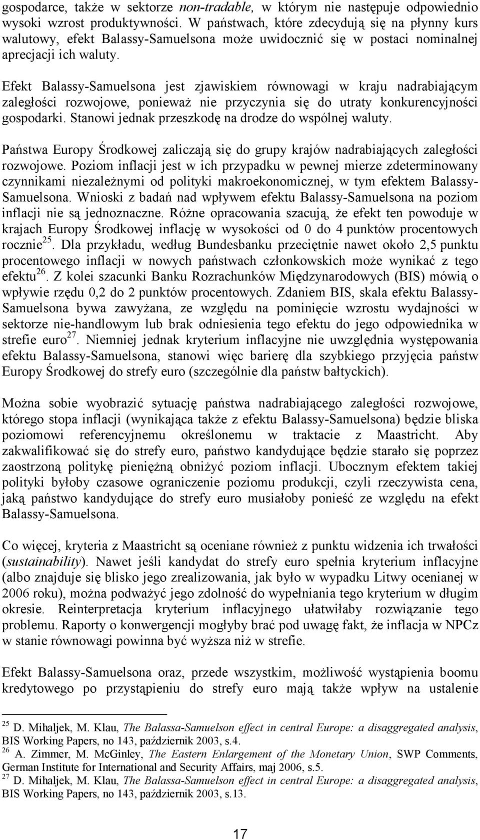 Efekt Balassy-Samuelsona jest zjawiskiem równowagi w kraju nadrabiającym zaległości rozwojowe, poniewaŝ nie przyczynia się do utraty konkurencyjności gospodarki.