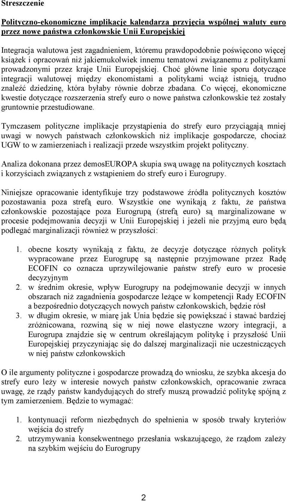 Choć główne linie sporu dotyczące integracji walutowej między ekonomistami a politykami wciąŝ istnieją, trudno znaleźć dziedzinę, która byłaby równie dobrze zbadana.