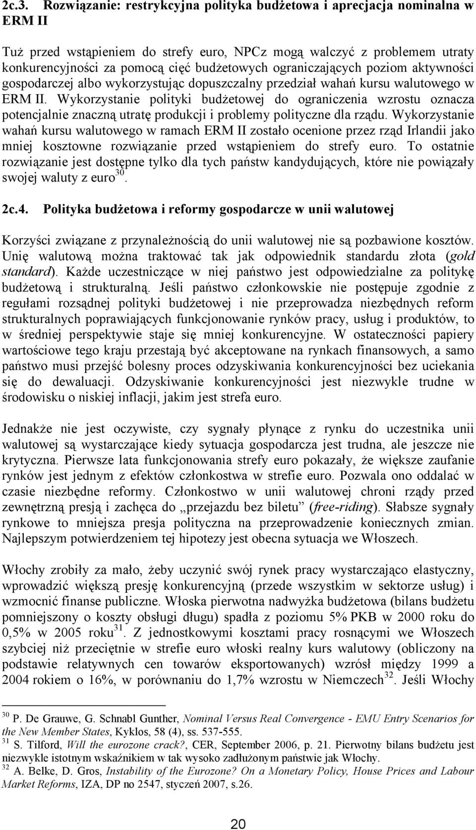 Wykorzystanie polityki budŝetowej do ograniczenia wzrostu oznacza potencjalnie znaczną utratę produkcji i problemy polityczne dla rządu.