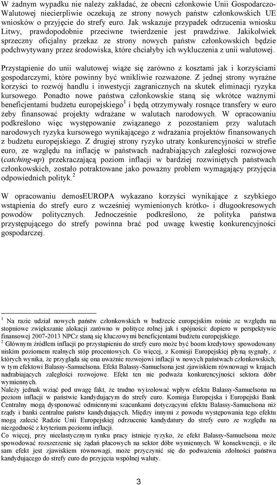 Jakikolwiek sprzeczny oficjalny przekaz ze strony nowych państw członkowskich będzie podchwytywany przez środowiska, które chciałyby ich wykluczenia z unii walutowej.