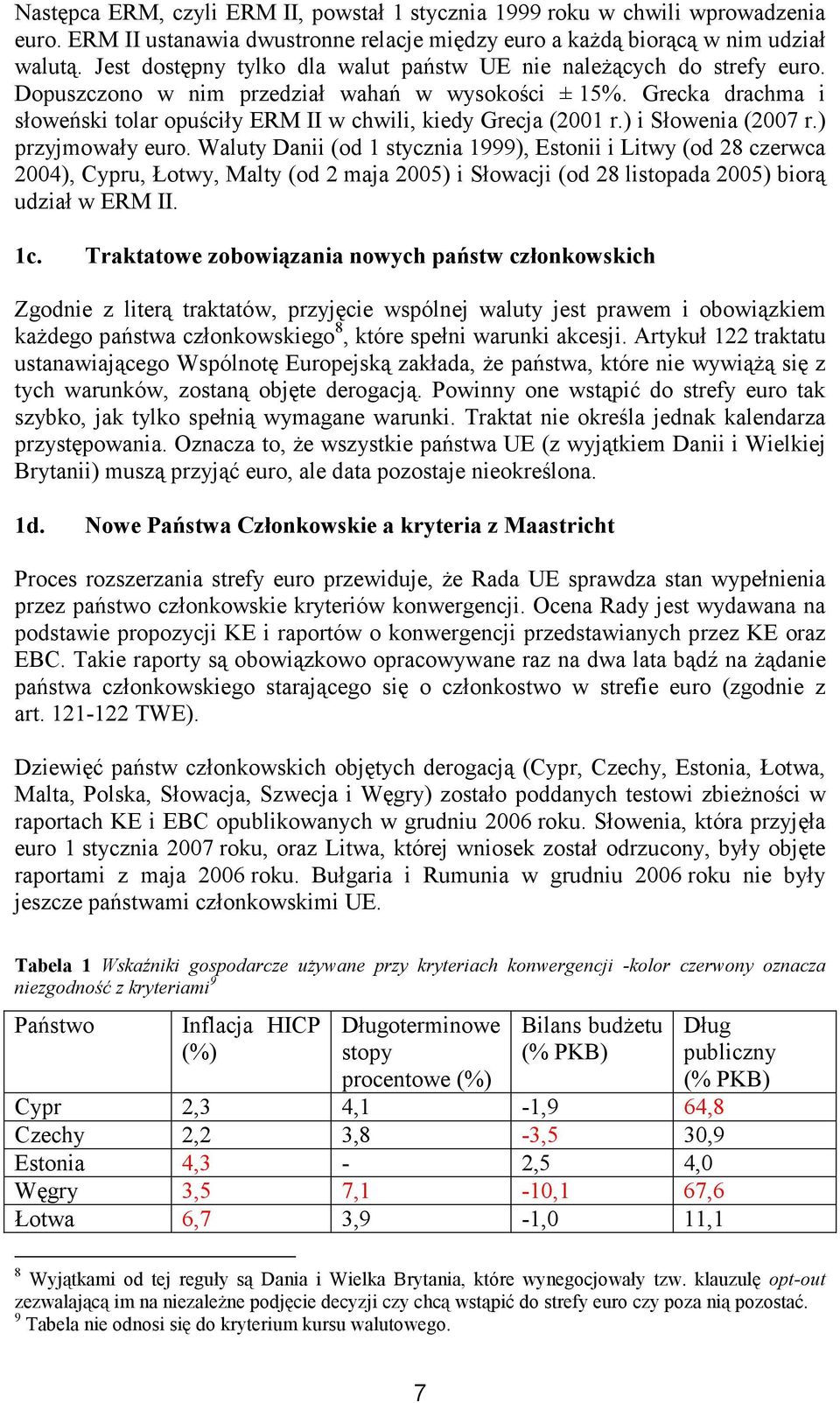 Grecka drachma i słoweński tolar opuściły ERM II w chwili, kiedy Grecja (2001 r.) i Słowenia (2007 r.) przyjmowały euro.