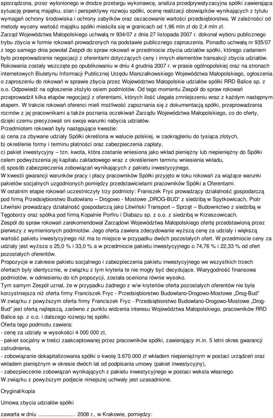 W zależności od metody wyceny wartość majątku spółki mieściła się w granicach od 1,96 mln zł do 2,4 mln zł. Zarząd Województwa Małopolskiego uchwałą nr 934/07 z dnia 27 listopada 2007 r.