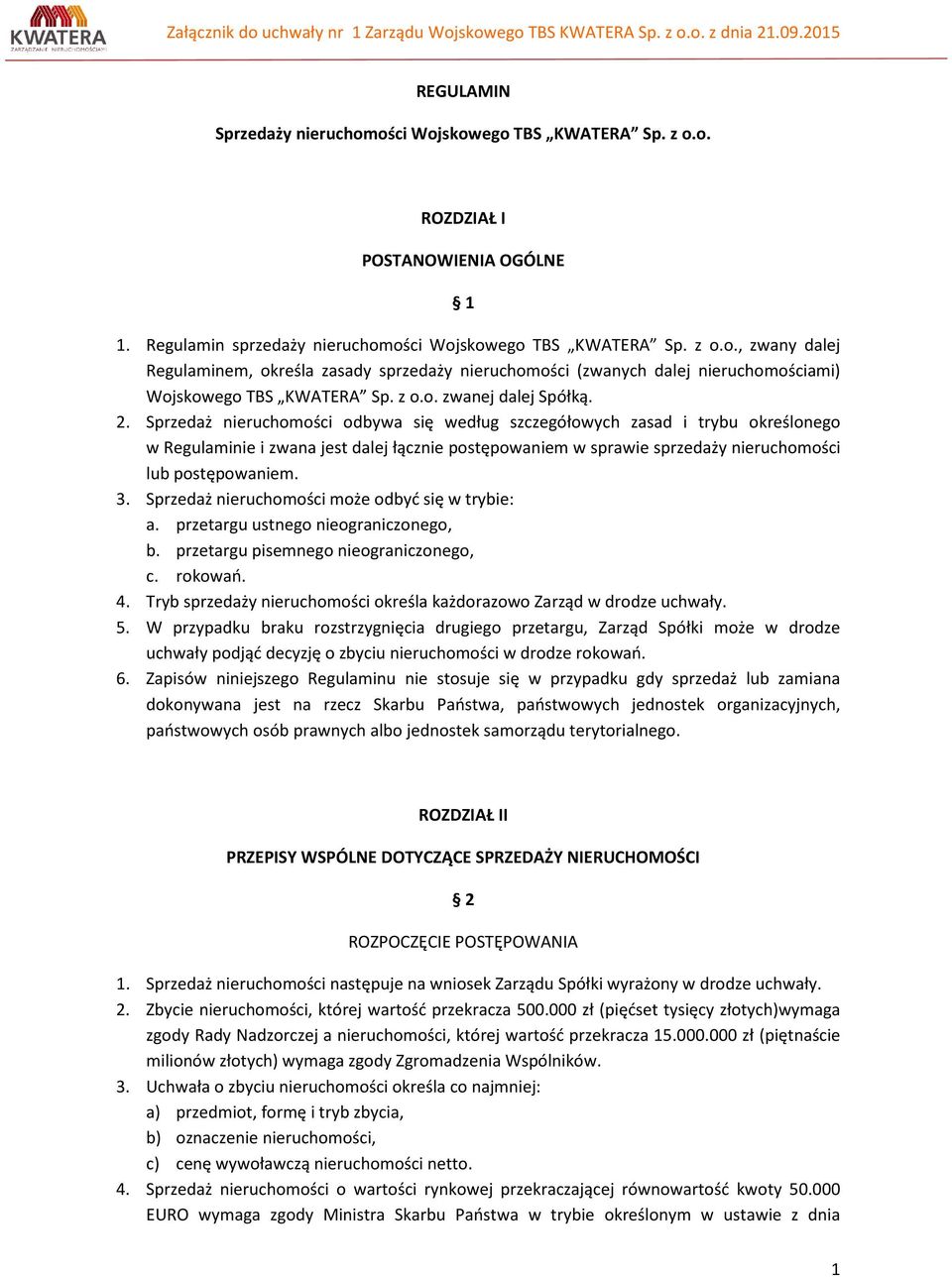 Sprzedaż nieruchomości odbywa się według szczegółowych zasad i trybu określonego w Regulaminie i zwana jest dalej łącznie postępowaniem w sprawie sprzedaży nieruchomości lub postępowaniem. 3.