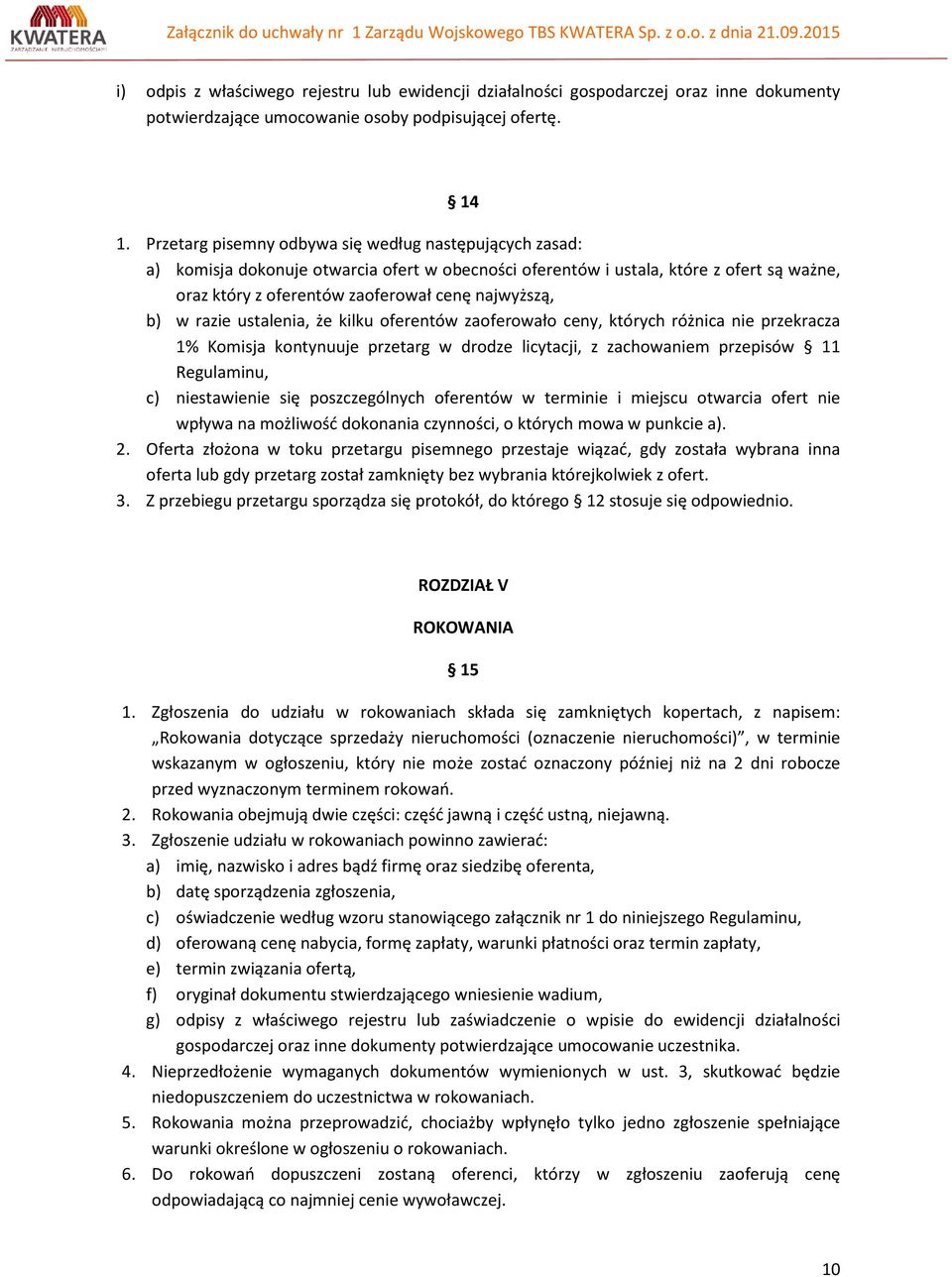 w razie ustalenia, że kilku oferentów zaoferowało ceny, których różnica nie przekracza 1% Komisja kontynuuje przetarg w drodze licytacji, z zachowaniem przepisów 11 Regulaminu, c) niestawienie się