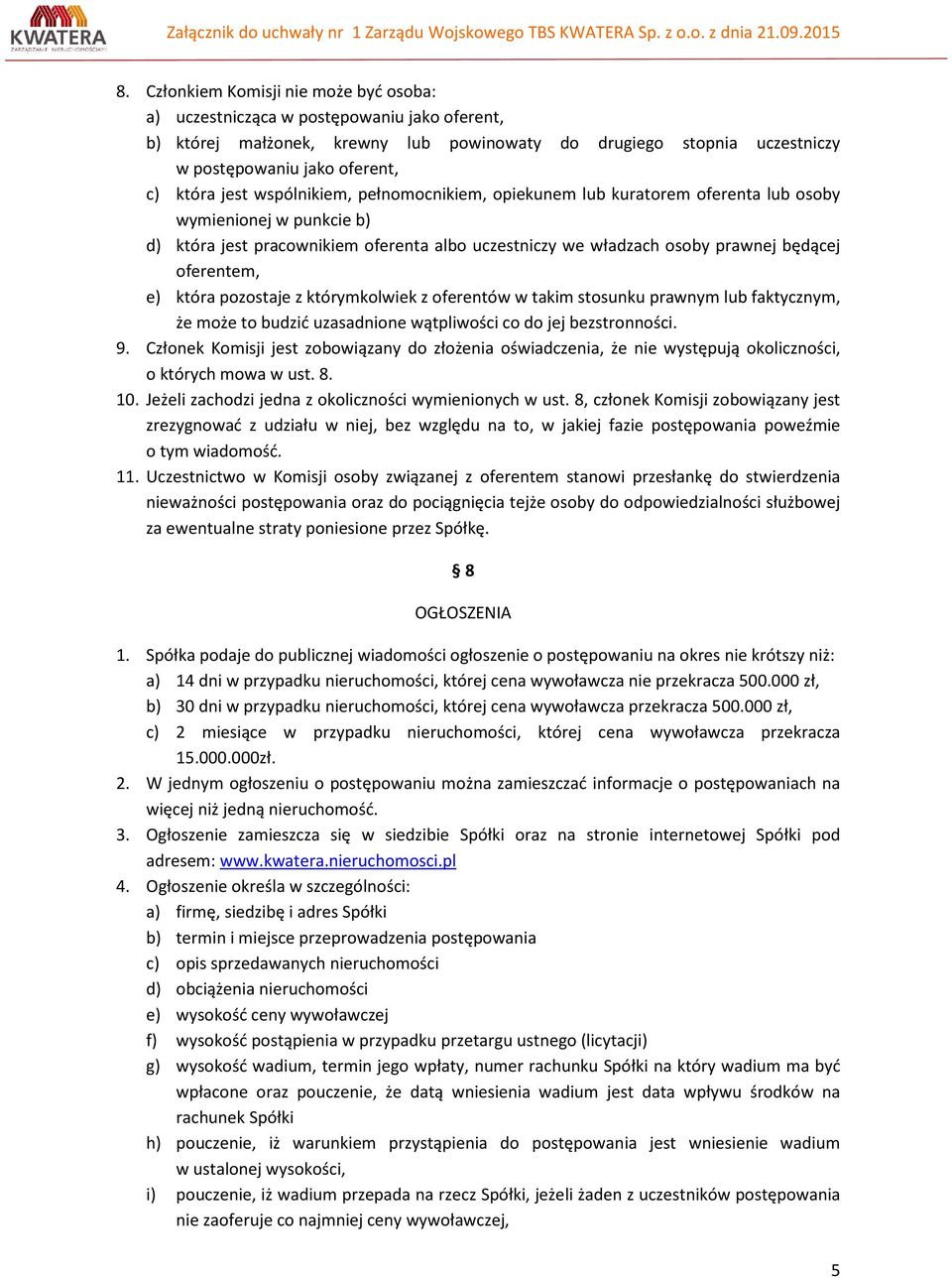 e) która pozostaje z którymkolwiek z oferentów w takim stosunku prawnym lub faktycznym, że może to budzić uzasadnione wątpliwości co do jej bezstronności. 9.