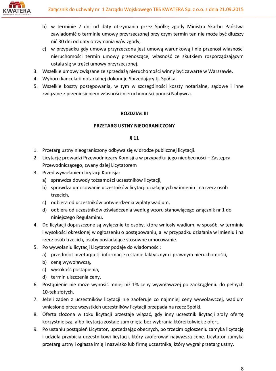 przyrzeczonej. 3. Wszelkie umowy związane ze sprzedażą nieruchomości winny być zawarte w Warszawie. 4. Wyboru kancelarii notarialnej dokonuje Sprzedający tj. Spółka. 5.