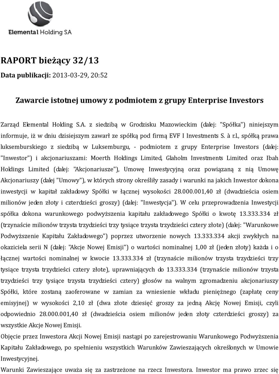 , spółką prawa luksemburskiego z siedzibą w Luksemburgu, - podmiotem z grupy Enterprise Investors (dalej: "Inwestor") i akcjonariuszami: Moerth Holdings Limited, Glaholm Investments Limited oraz Ibah