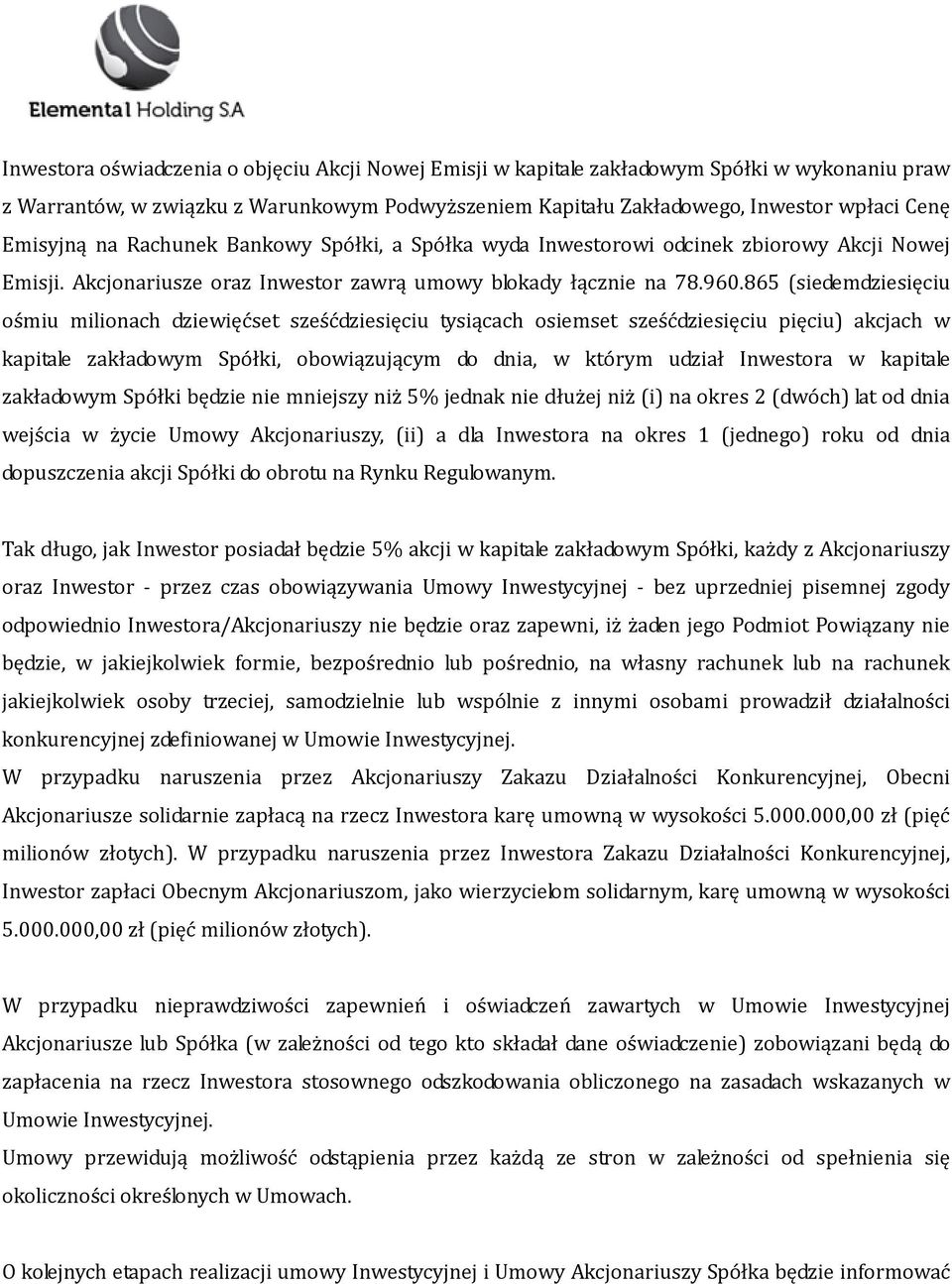 865 (siedemdziesięciu ośmiu milionach dziewięćset sześćdziesięciu tysiącach osiemset sześćdziesięciu pięciu) akcjach w kapitale zakładowym Spółki, obowiązującym do dnia, w którym udział Inwestora w