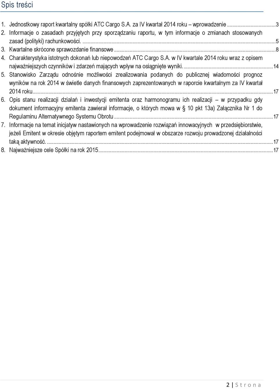 Charakterystyka istotnych dokonań lub niepowodzeń ATC Cargo S.A. w IV kwartale 2014 roku wraz z opisem najważniejszych czynników i zdarzeń mających wpływ na osiągnięte wyniki.... 14 5.