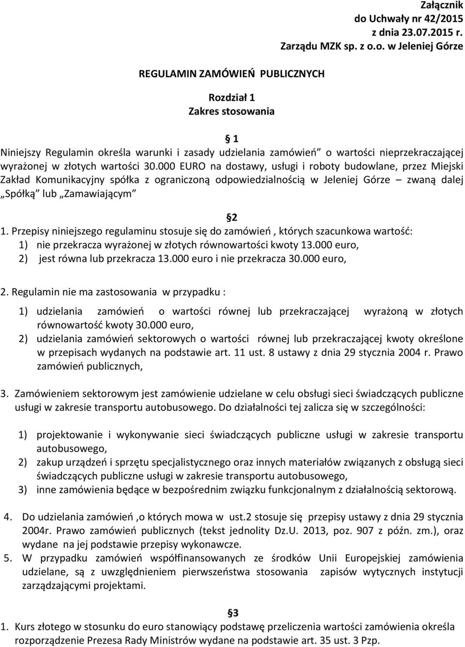 Przepisy niniejszego regulaminu stosuje się do zamówień, których szacunkowa wartość: 1) nie przekracza wyrażonej w złotych równowartości kwoty 13.000 euro, 2) jest równa lub przekracza 13.