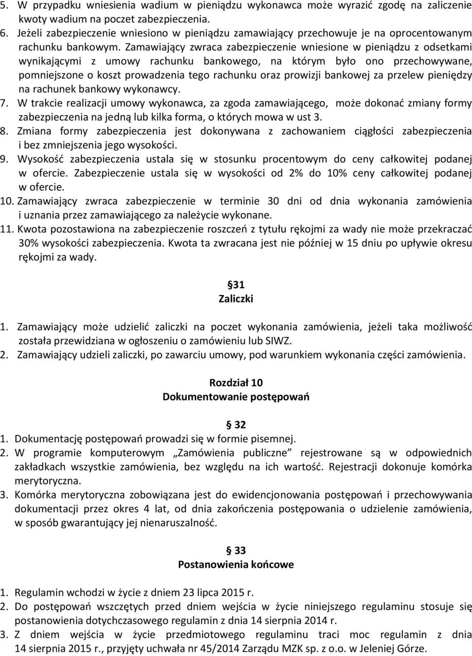 Zamawiający zwraca zabezpieczenie wniesione w pieniądzu z odsetkami wynikającymi z umowy rachunku bankowego, na którym było ono przechowywane, pomniejszone o koszt prowadzenia tego rachunku oraz