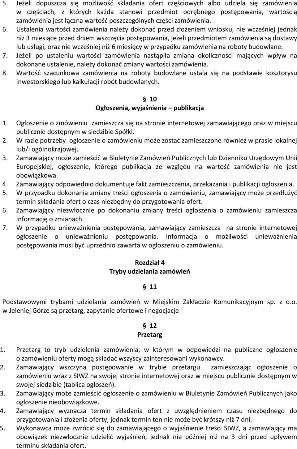 Ustalenia wartości zamówienia należy dokonać przed złożeniem wniosku, nie wcześniej jednak niż 3 miesiące przed dniem wszczęcia postępowania, jeżeli przedmiotem zamówienia są dostawy lub usługi, oraz