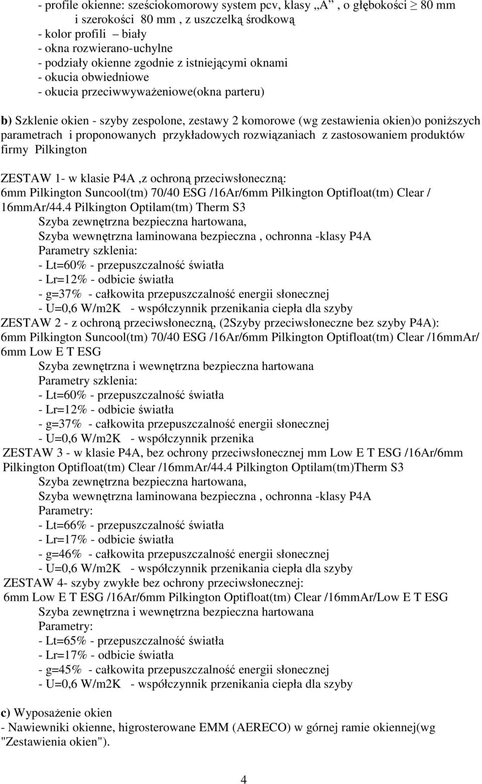 proponowanych przykładowych rozwiązaniach z zastosowaniem produktów firmy Pilkington ZESTAW 1- w klasie P4A,z ochroną przeciwsłoneczną: 6mm Pilkington Suncool(tm) 70/40 ESG /16Ar/6mm Pilkington