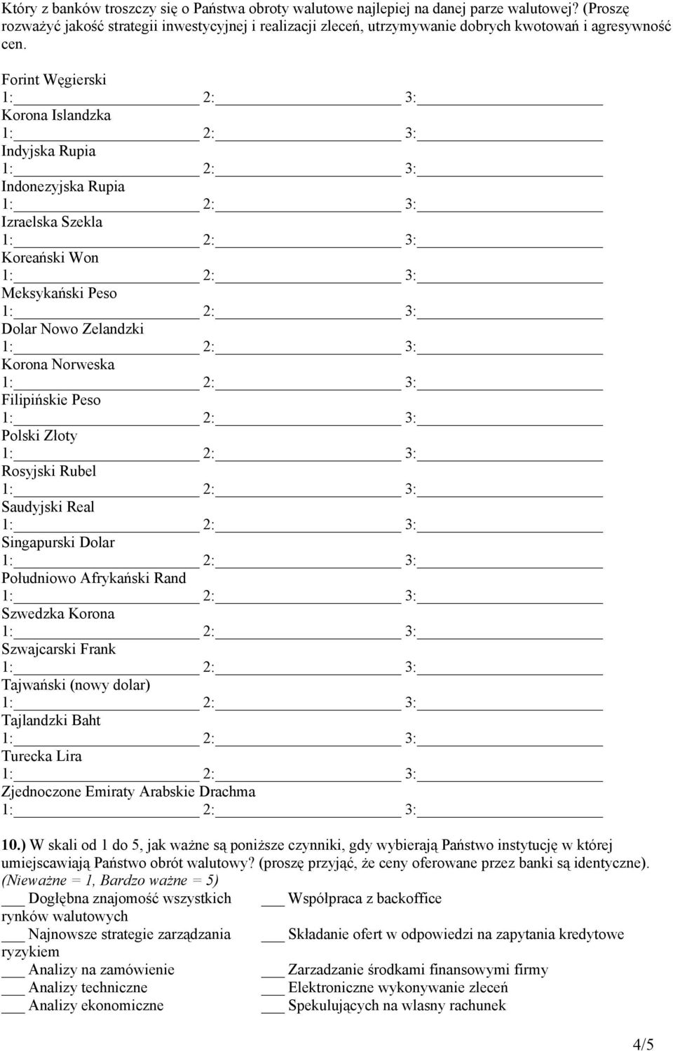 Rubel Saudyjski Real Singapurski Dolar Południowo Afrykański Rand Szwedzka Korona Szwajcarski Frank Tajwański (nowy dolar) Tajlandzki Baht Turecka Lira Zjednoczone Emiraty Arabskie Drachma 10.