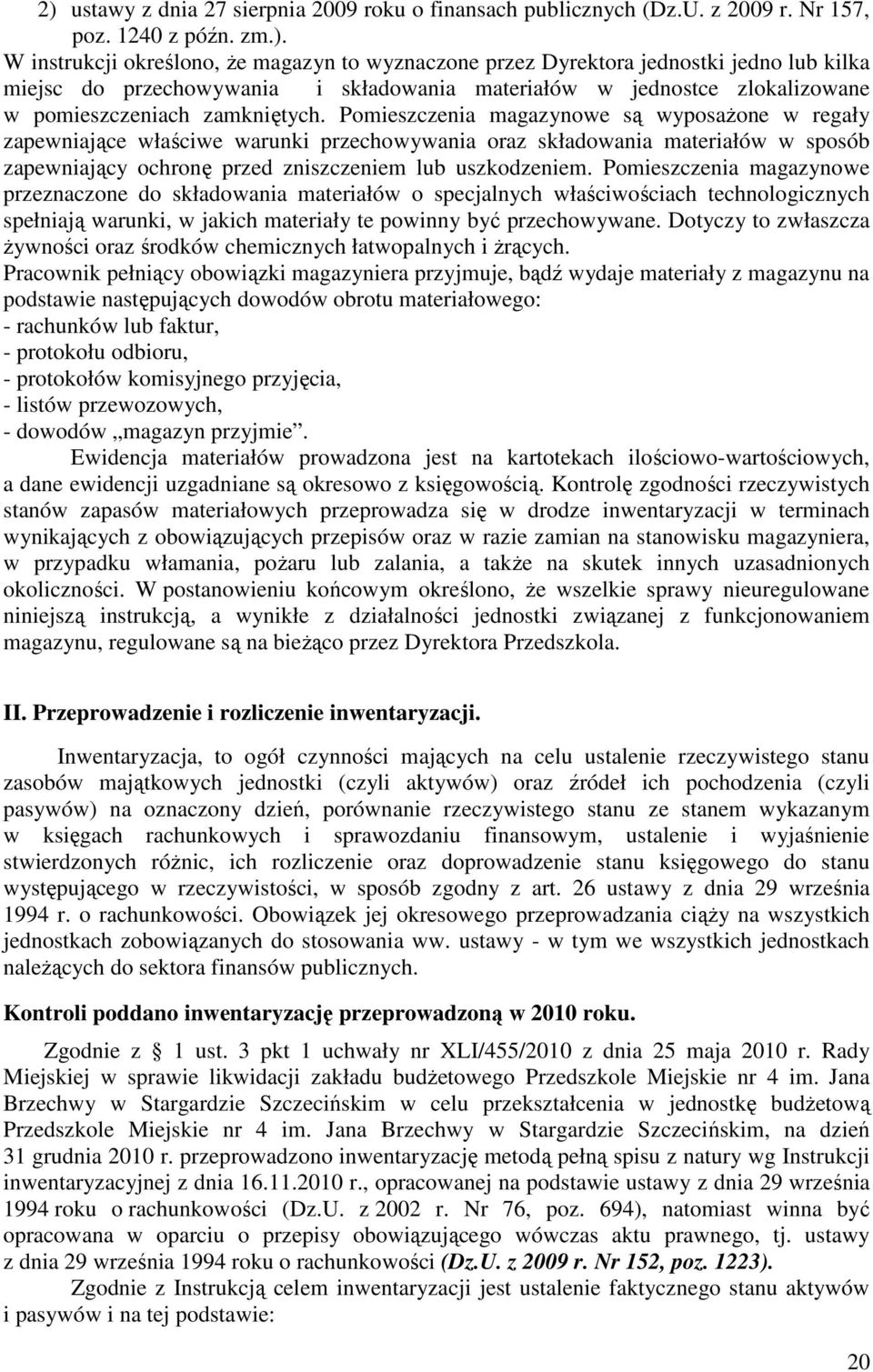 Pomieszczenia magazynowe są wyposażone w regały zapewniające właściwe warunki przechowywania oraz składowania materiałów w sposób zapewniający ochronę przed zniszczeniem lub uszkodzeniem.