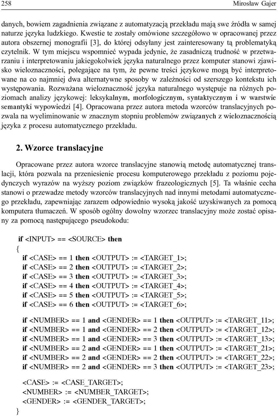 W tym miejscu wspomnieæ wypada jedynie, e zasadnicz¹ trudnoœæ w przetwarzaniu i interpretowaniu jakiegokolwiek jêzyka naturalnego przez komputer stanowi zjawisko wieloznacznoœci, polegaj¹ce na tym, e