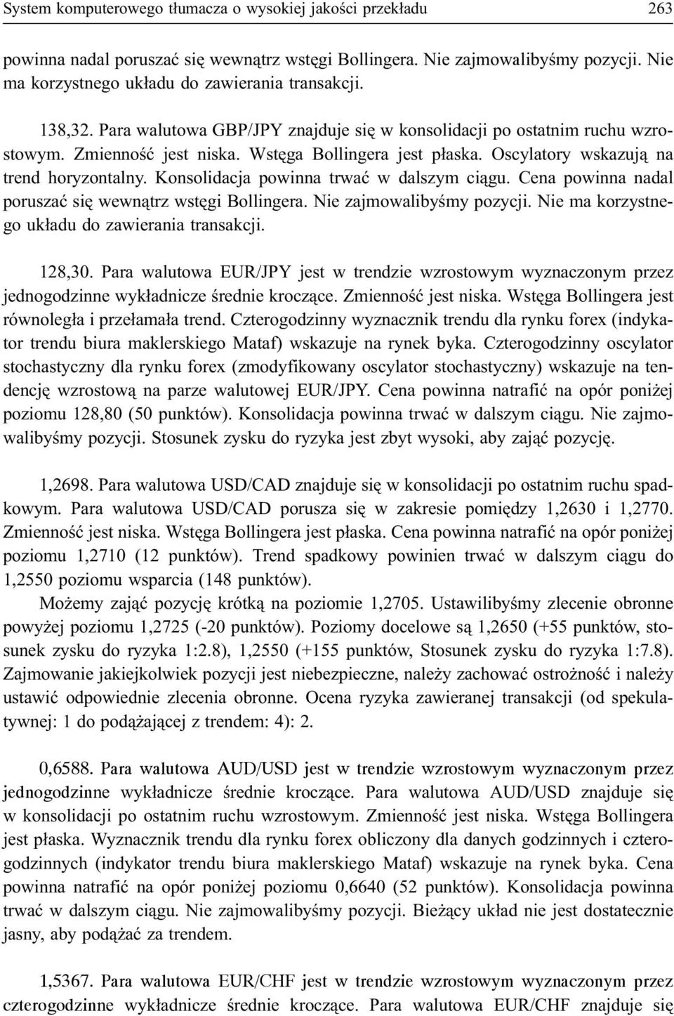 Konsolidacja powinna trwaæ w dalszym ci¹gu. Cena powinna nadal poruszaæ siê wewn¹trz wstêgi Bollingera. Nie zajmowalibyœmy pozycji. Nie ma korzystnego uk³adu do zawierania transakcji. 128,30.