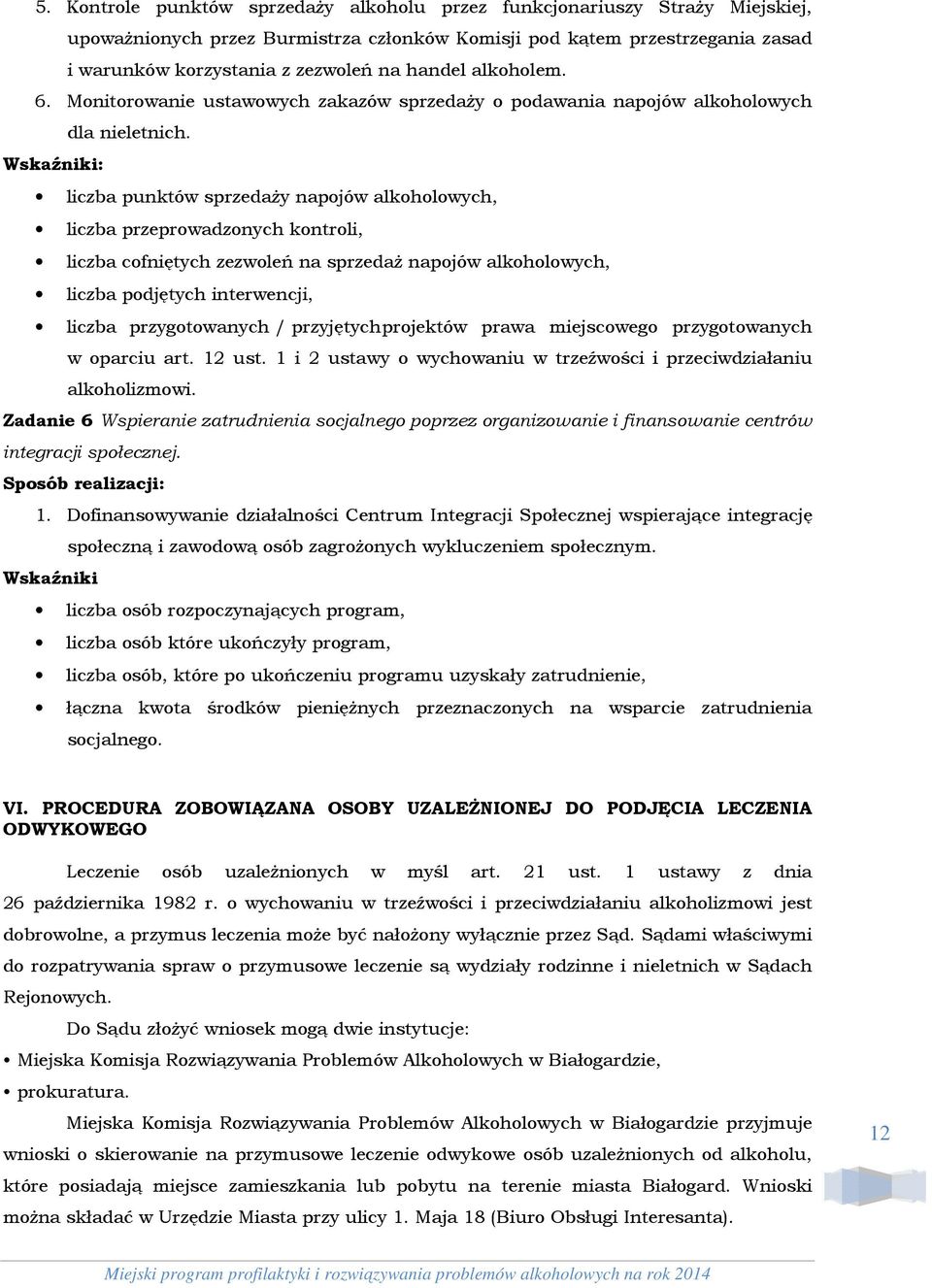 Wskaźniki: liczba punktów sprzedaży napojów alkoholowych, liczba przeprowadzonych kontroli, liczba cofniętych zezwoleń na sprzedaż napojów alkoholowych, liczba podjętych interwencji, liczba