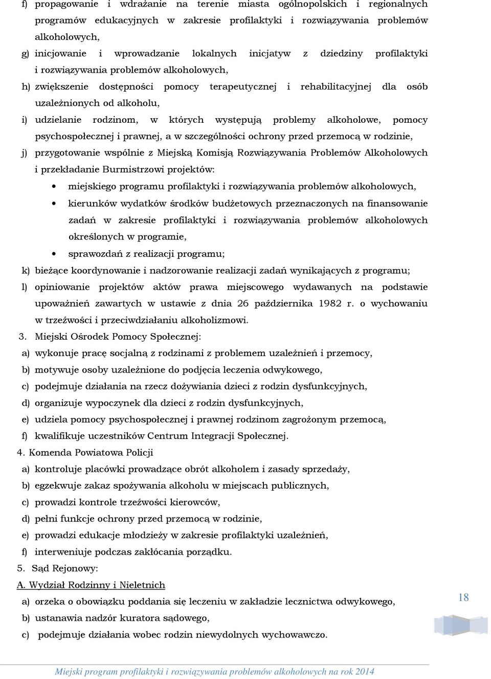 udzielanie rodzinom, w których występują problemy alkoholowe, pomocy psychospołecznej i prawnej, a w szczególności ochrony przed przemocą w rodzinie, j) przygotowanie wspólnie z Miejską Komisją