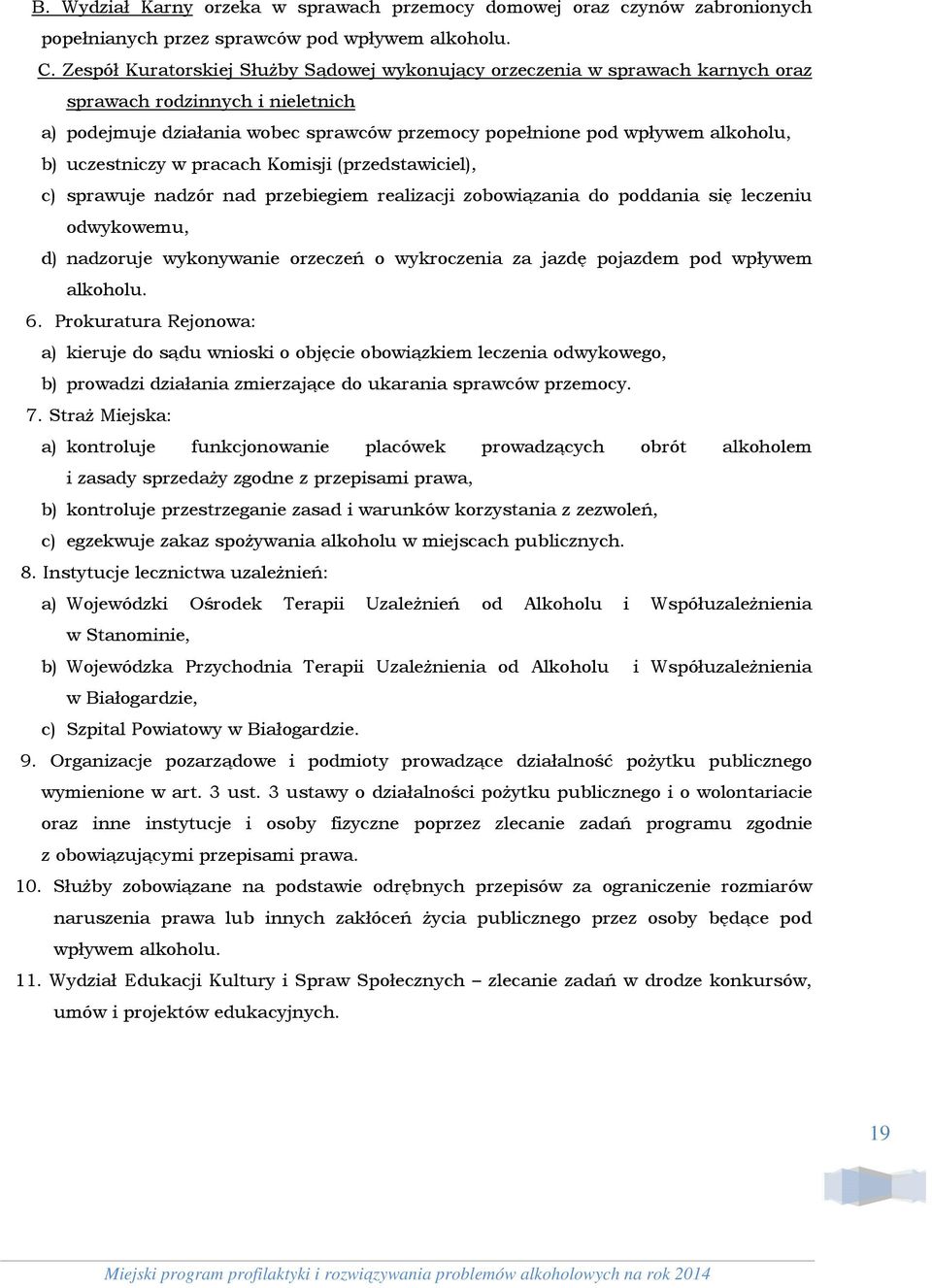 uczestniczy w pracach Komisji (przedstawiciel), c) sprawuje nadzór nad przebiegiem realizacji zobowiązania do poddania się leczeniu odwykowemu, d) nadzoruje wykonywanie orzeczeń o wykroczenia za