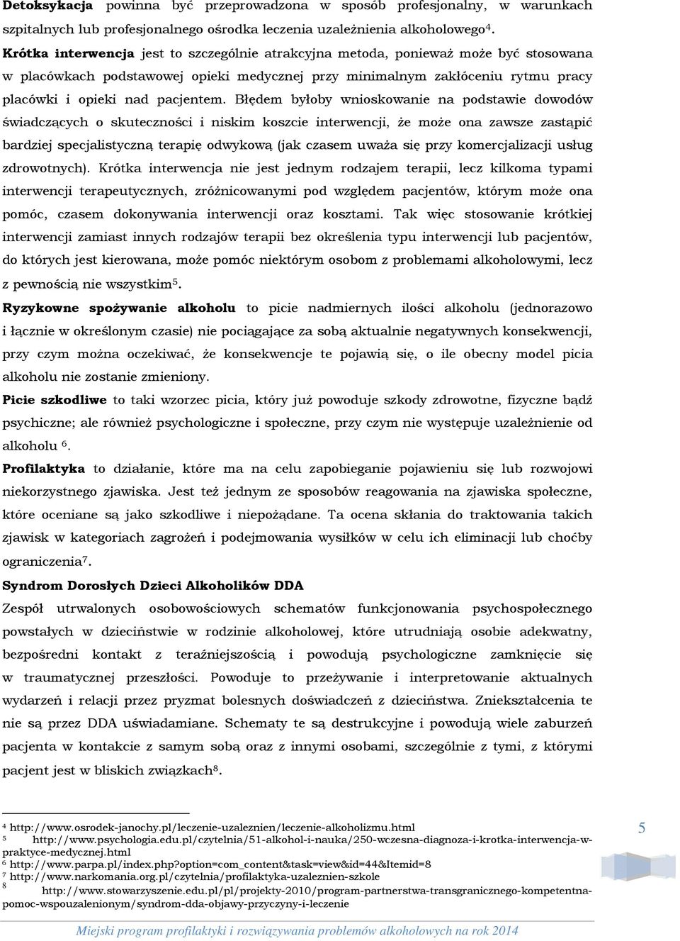 Błędem byłoby wnioskowanie na podstawie dowodów świadczących o skuteczności i niskim koszcie interwencji, że może ona zawsze zastąpić bardziej specjalistyczną terapię odwykową (jak czasem uważa się