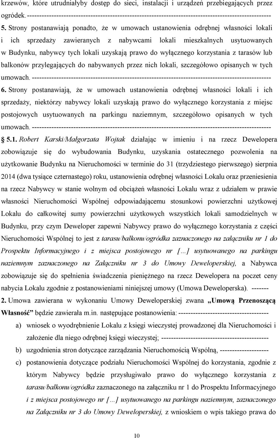 Strony postanawiają ponadto, że w umowach ustanowienia odrębnej własności lokali i ich sprzedaży zawieranych z nabywcami lokali mieszkalnych usytuowanych w Budynku, nabywcy tych lokali uzyskają prawo