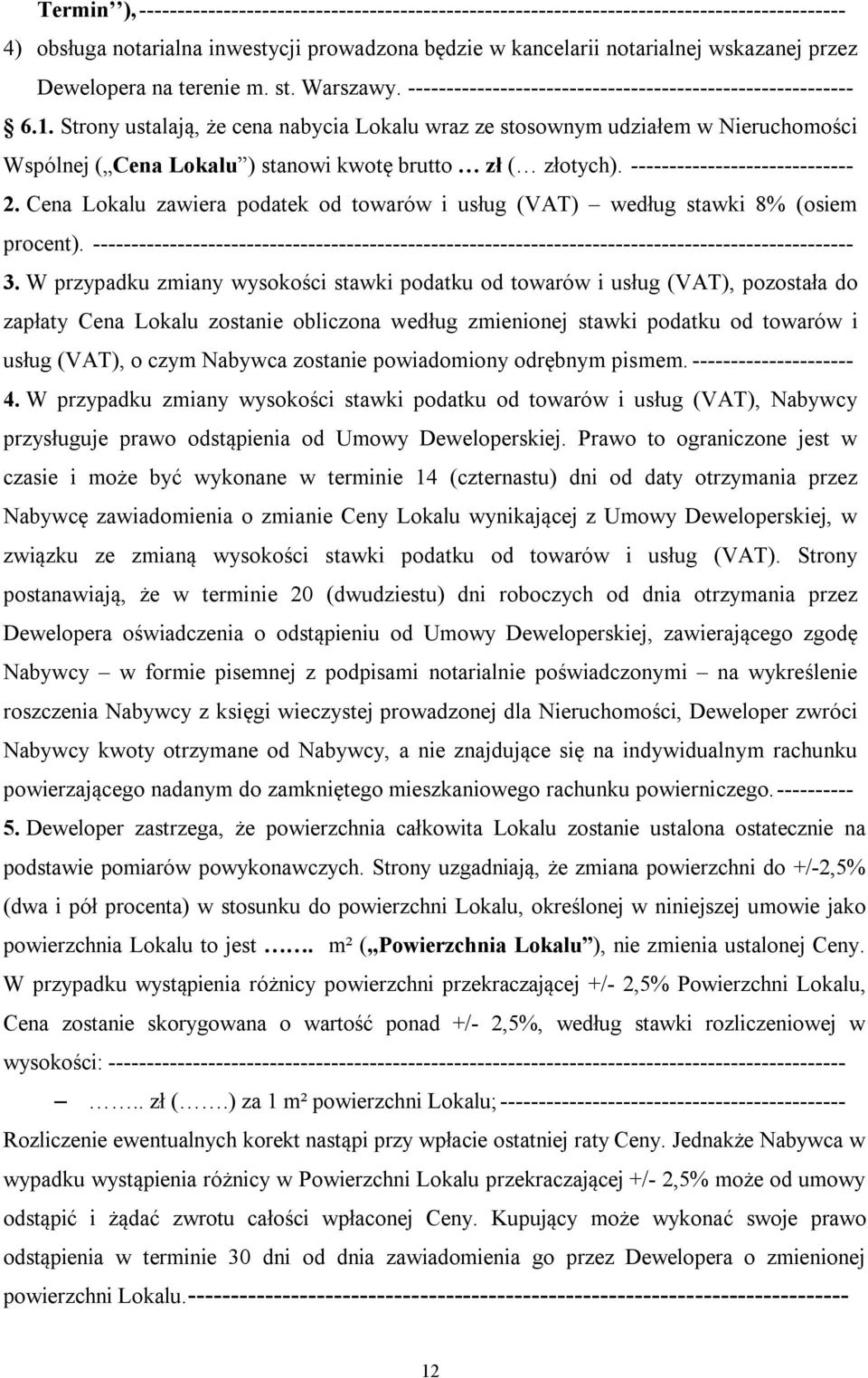 Strony ustalają, że cena nabycia Lokalu wraz ze stosownym udziałem w Nieruchomości Wspólnej ( Cena Lokalu ) stanowi kwotę brutto zł ( złotych). ----------------------------- 2.