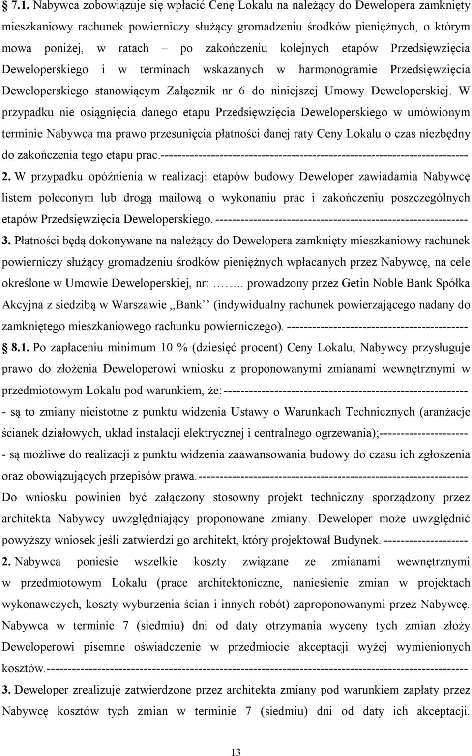 W przypadku nie osiągnięcia danego etapu Przedsięwzięcia Deweloperskiego w umówionym terminie Nabywca ma prawo przesunięcia płatności danej raty Ceny Lokalu o czas niezbędny do zakończenia tego etapu