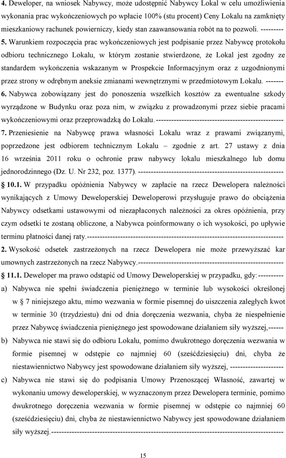 Warunkiem rozpoczęcia prac wykończeniowych jest podpisanie przez Nabywcę protokołu odbioru technicznego Lokalu, w którym zostanie stwierdzone, że Lokal jest zgodny ze standardem wykończenia wskazanym