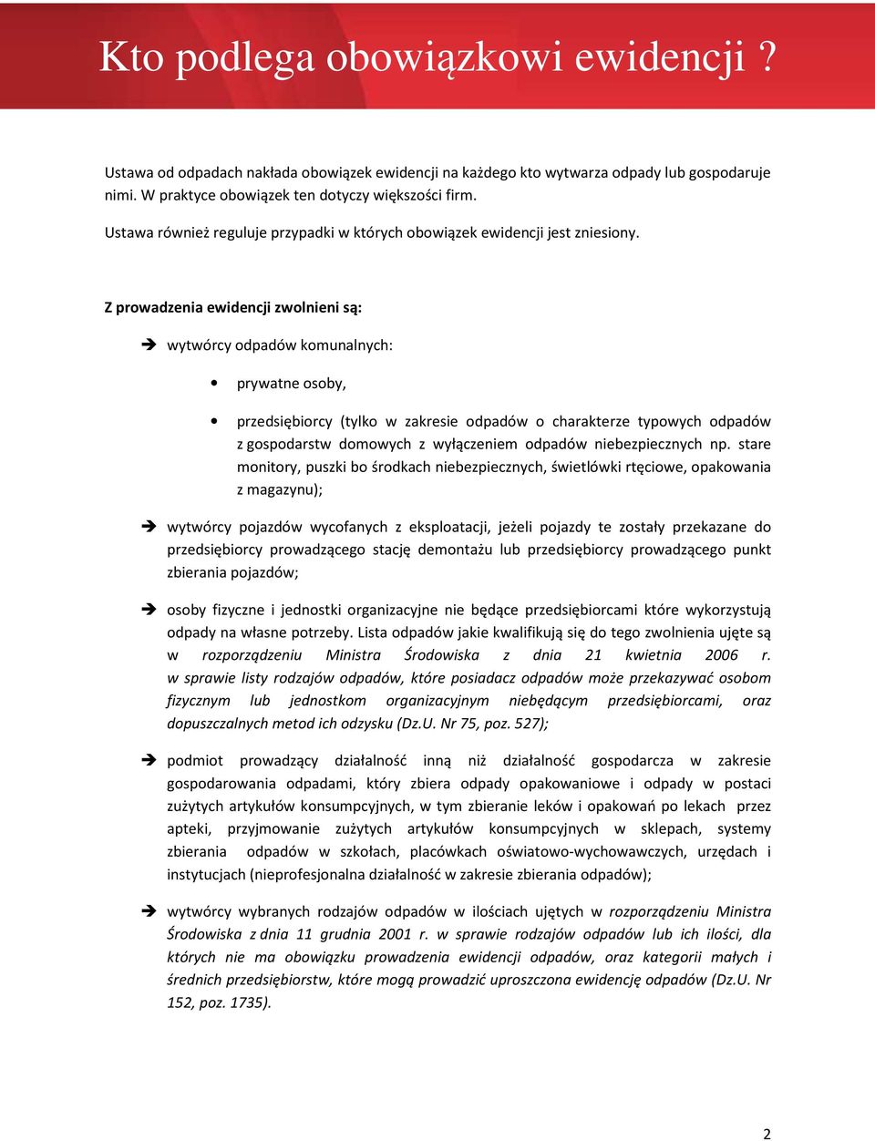 Z prowadzenia ewidencji zwolnieni są: wytwórcy odpadów komunalnych: prywatne osoby, przedsiębiorcy (tylko w zakresie odpadów o charakterze typowych odpadów z gospodarstw domowych z wyłączeniem