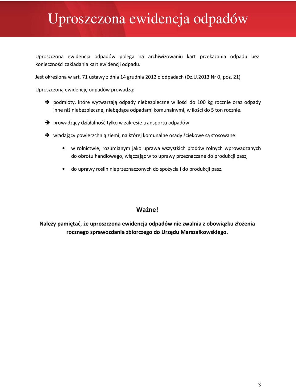 21) Uproszczoną ewidencję odpadów prowadzą: podmioty, które wytwarzają odpady niebezpieczne w ilości do 100 kg rocznie oraz odpady inne niż niebezpieczne, niebędące odpadami komunalnymi, w ilości do