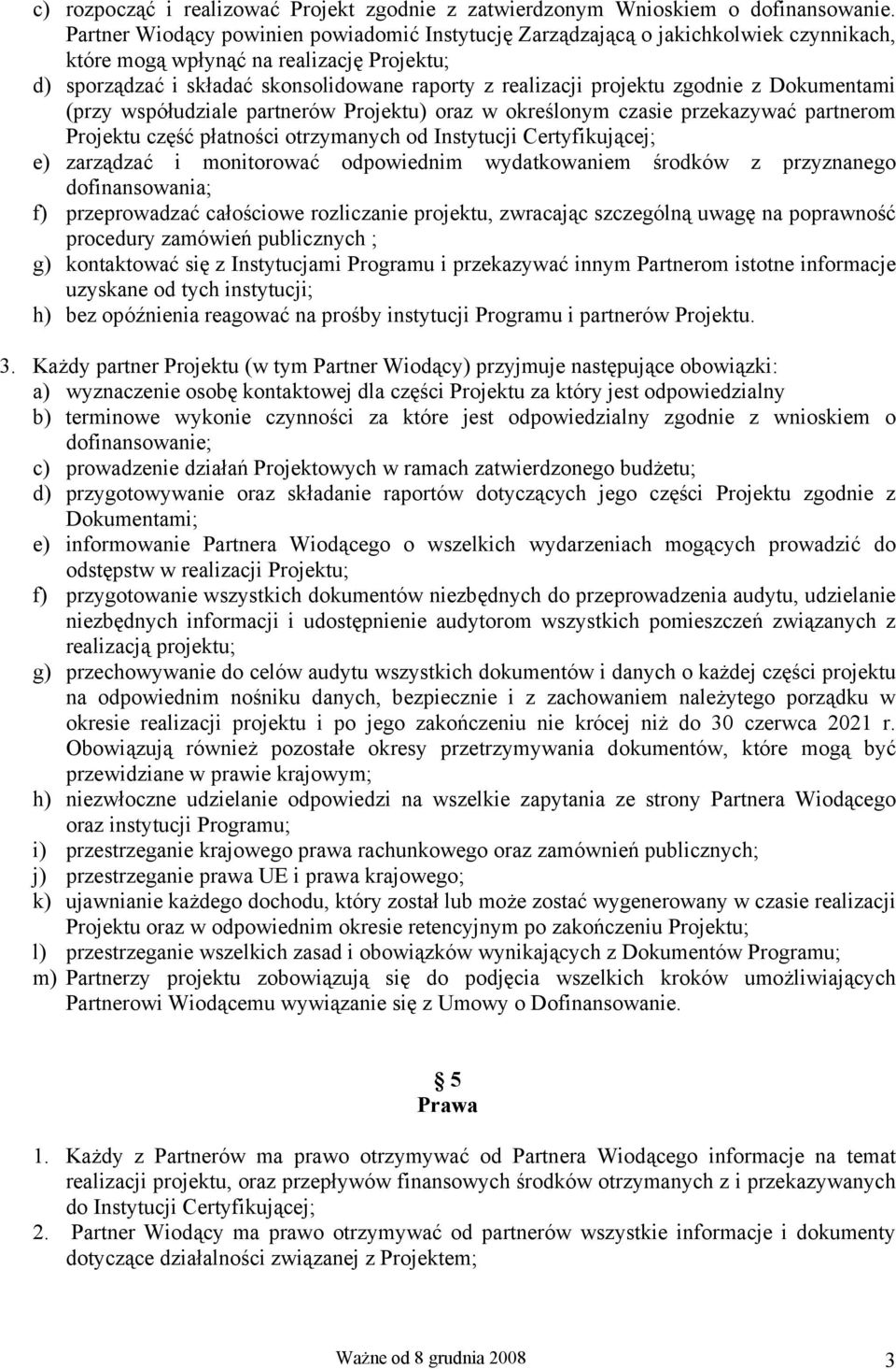 zgodnie z Dokumentami (przy współudziale partnerów Projektu) oraz w określonym czasie przekazywać partnerom Projektu część płatności otrzymanych od Instytucji Certyfikującej; e) zarządzać i