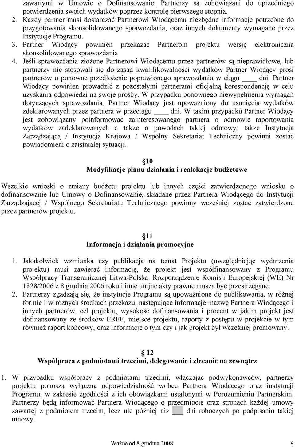 Partner Wiodący powinien przekazać Partnerom projektu wersję elektroniczną skonsolidowanego sprawozdania. 4.