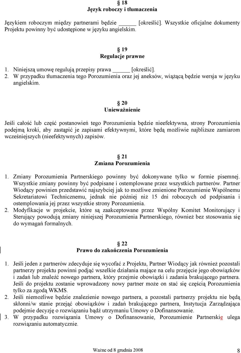 20 Unieważnienie Jeśli całość lub część postanowień tego Porozumienia będzie nieefektywna, strony Porozumienia podejmą kroki, aby zastąpić je zapisami efektywnymi, które będą możliwie najbliższe