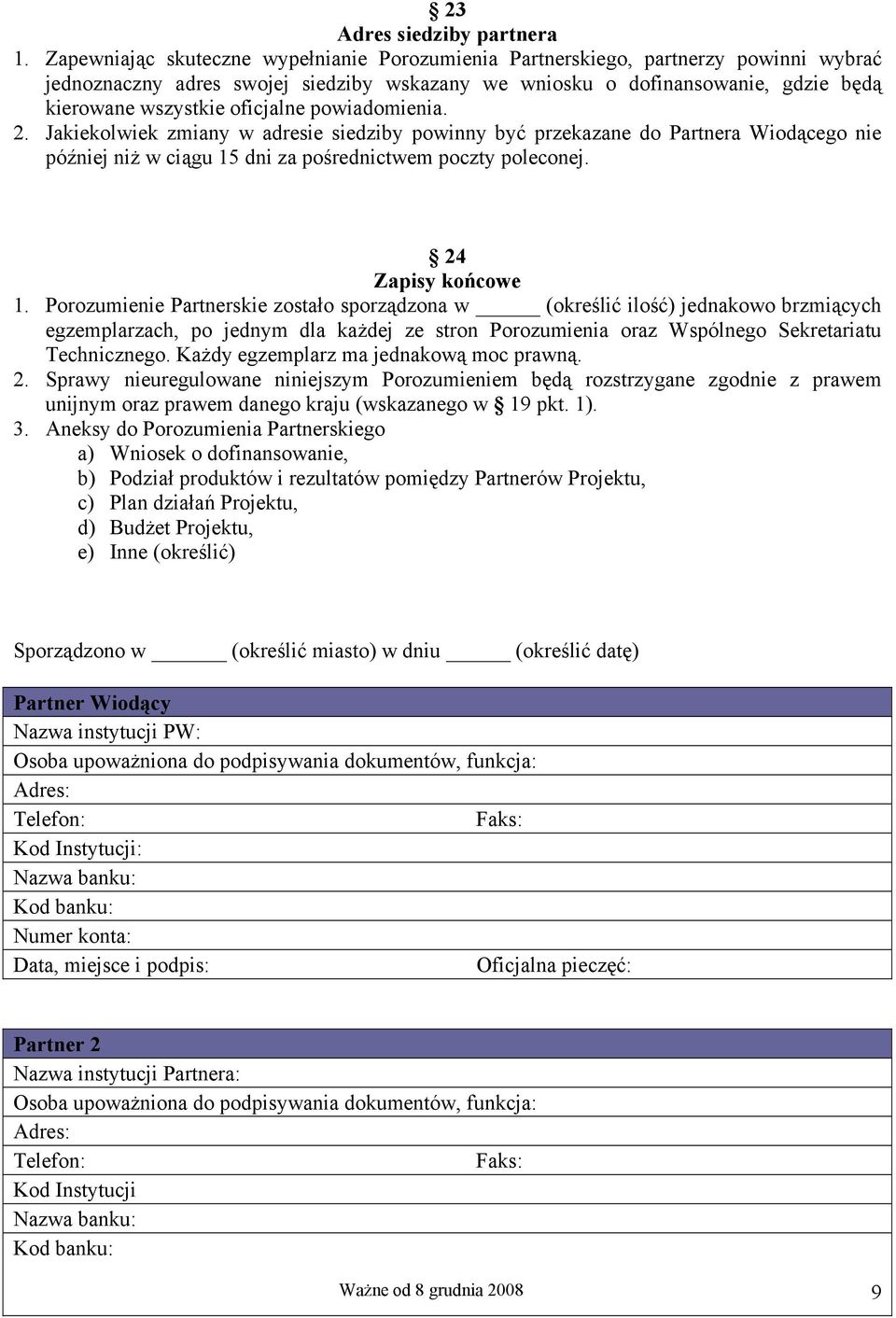 oficjalne powiadomienia. 2. Jakiekolwiek zmiany w adresie siedziby powinny być przekazane do Partnera Wiodącego nie później niż w ciągu 15 dni za pośrednictwem poczty poleconej. 24 Zapisy końcowe 1.