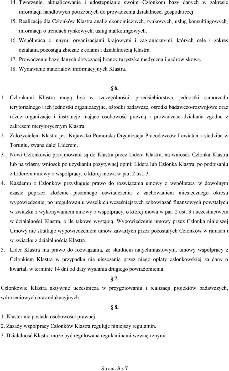 Współpraca z innymi organizacjami krajowymi i zagranicznymi, których cele i zakres działania pozostają zbieżne z celami i działalnością Klastra. 17.