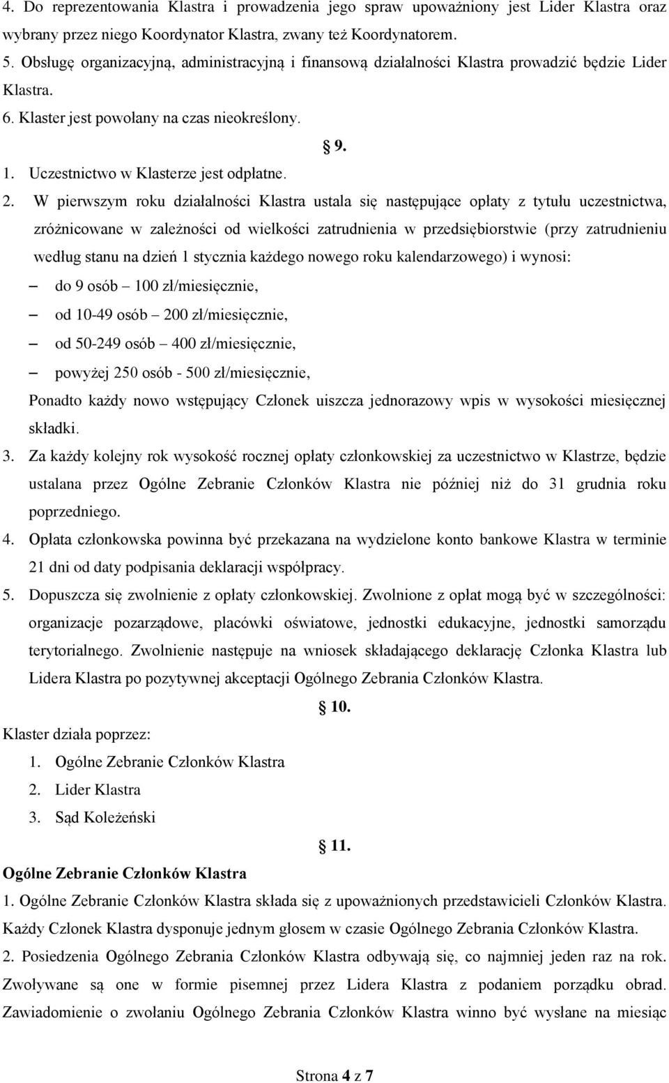 W pierwszym roku działalności Klastra ustala się następujące opłaty z tytułu uczestnictwa, zróżnicowane w zależności od wielkości zatrudnienia w przedsiębiorstwie (przy zatrudnieniu według stanu na