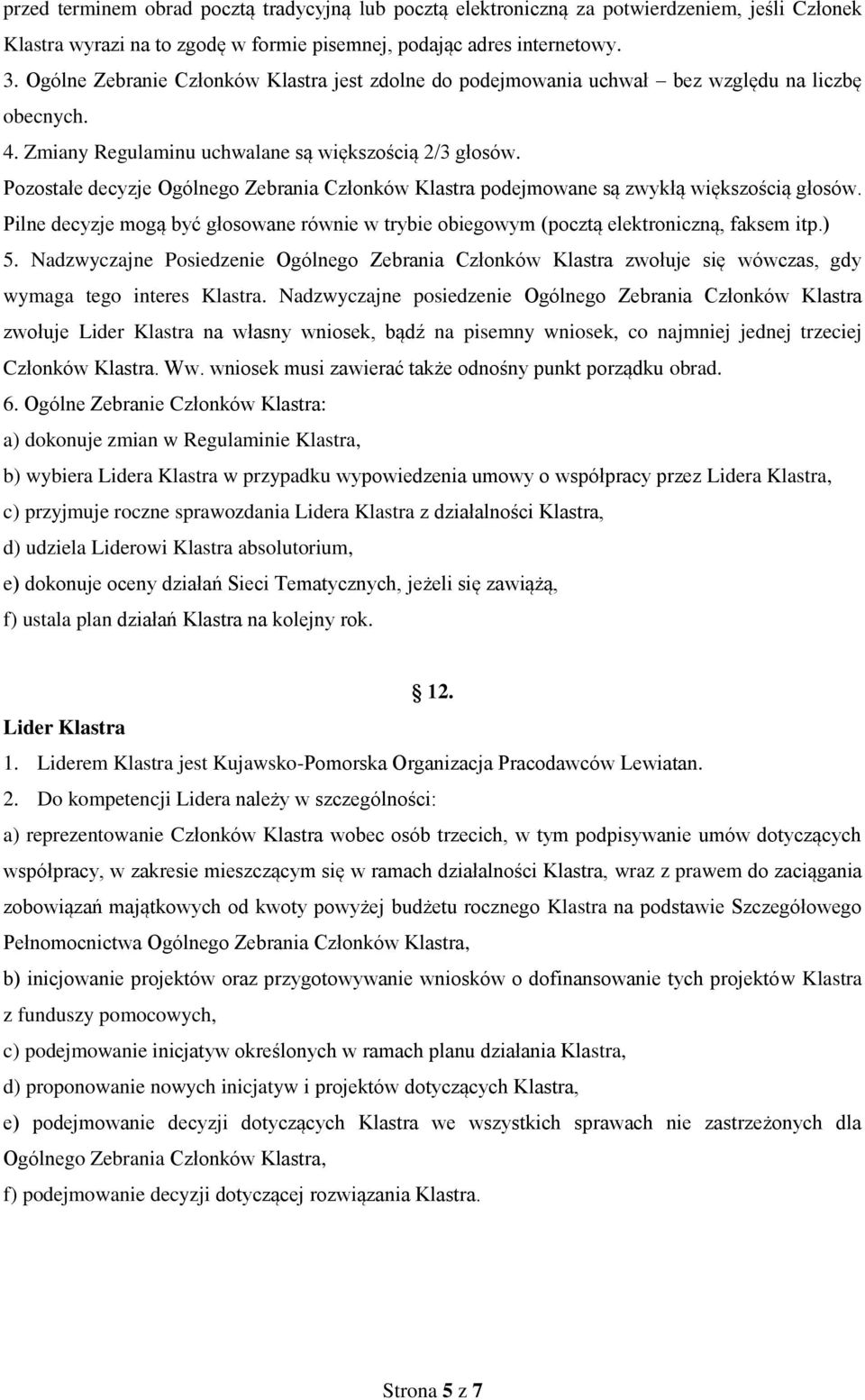 Pozostałe decyzje Ogólnego Zebrania Członków Klastra podejmowane są zwykłą większością głosów. Pilne decyzje mogą być głosowane równie w trybie obiegowym (pocztą elektroniczną, faksem itp.) 5.