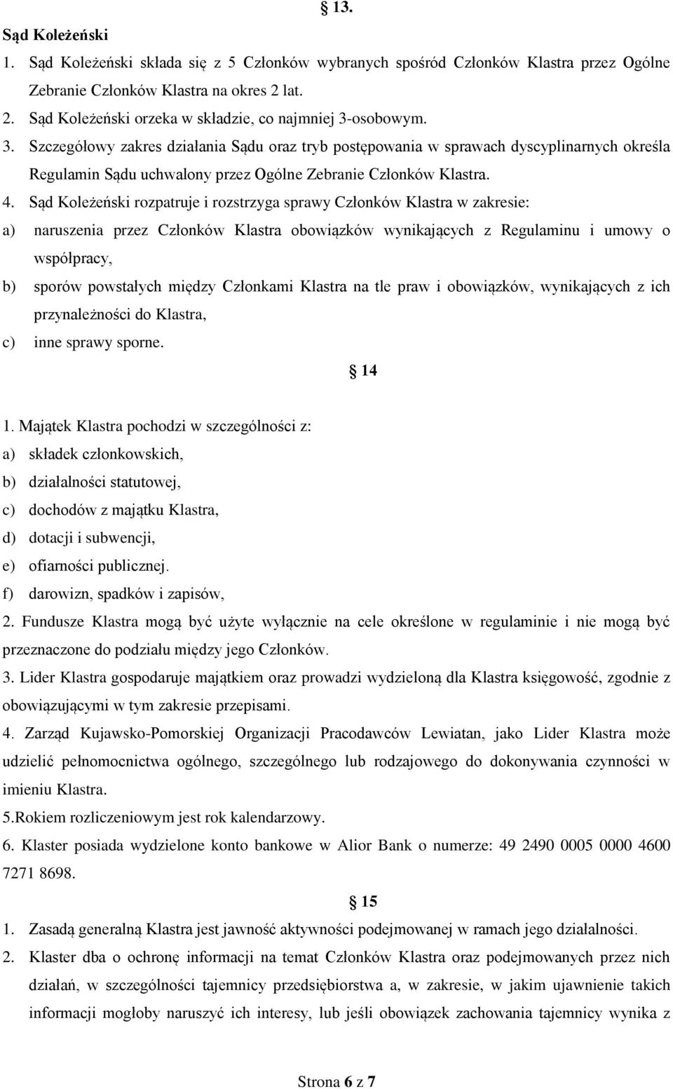 osobowym. 3. Szczegółowy zakres działania Sądu oraz tryb postępowania w sprawach dyscyplinarnych określa Regulamin Sądu uchwalony przez Ogólne Zebranie Członków Klastra. 4.