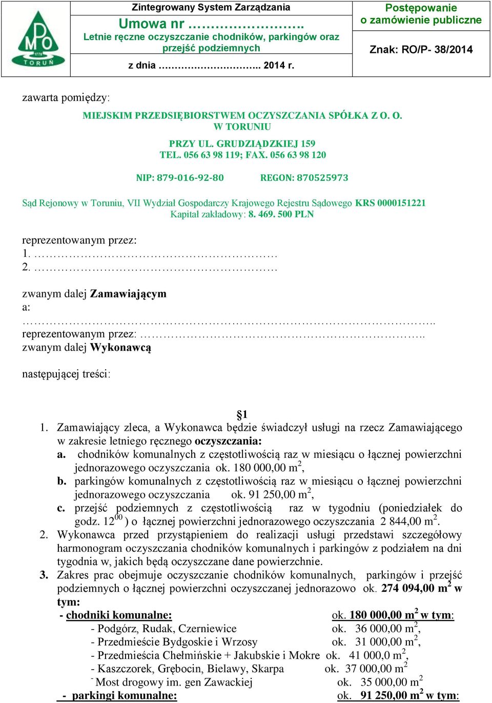 056 63 98 120 NIP: 879-016-92-80 REGON: 870525973 Sąd Rejonowy w Toruniu, VII Wydział Gospodarczy Krajowego Rejestru Sądowego KRS 0000151221 Kapitał zakładowy: 8. 469.